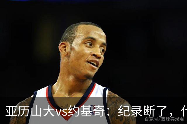 亚历山大vs约基奇：纪录断了，代价是？