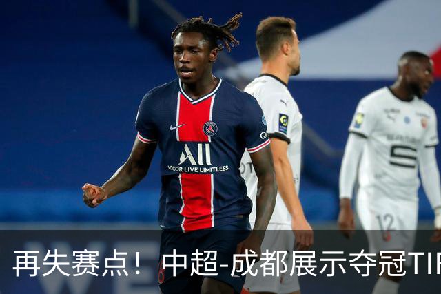 再失赛点！中超-成都展示夺冠TIFO 主帅目送对手破门(图)