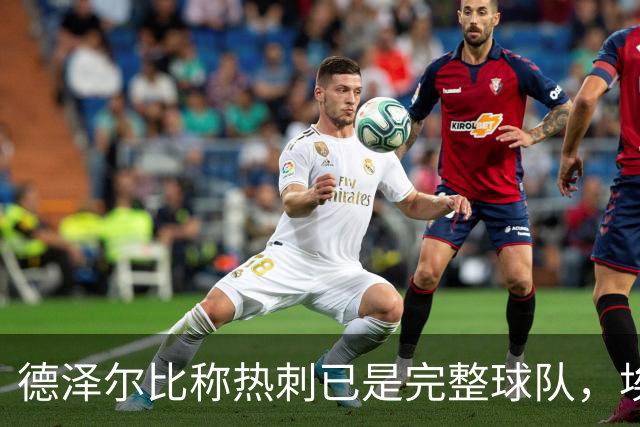 德泽尔比称热刺已是"完整球队"，埃梅里再点石成金